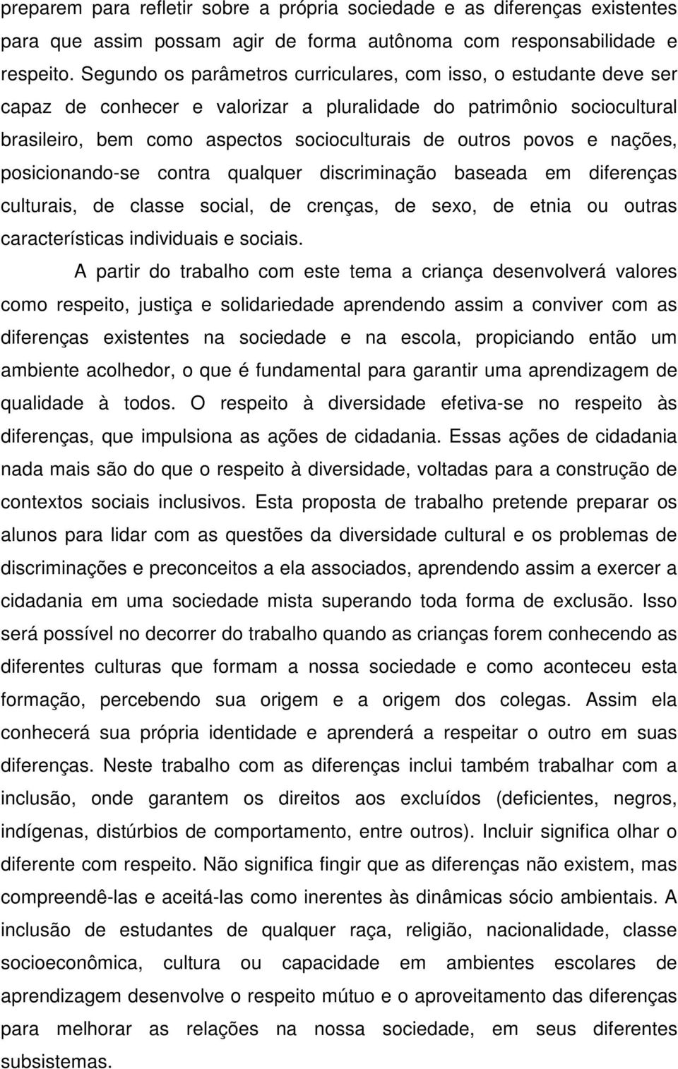 e nações, posicionando-se contra qualquer discriminação baseada em diferenças culturais, de classe social, de crenças, de sexo, de etnia ou outras características individuais e sociais.