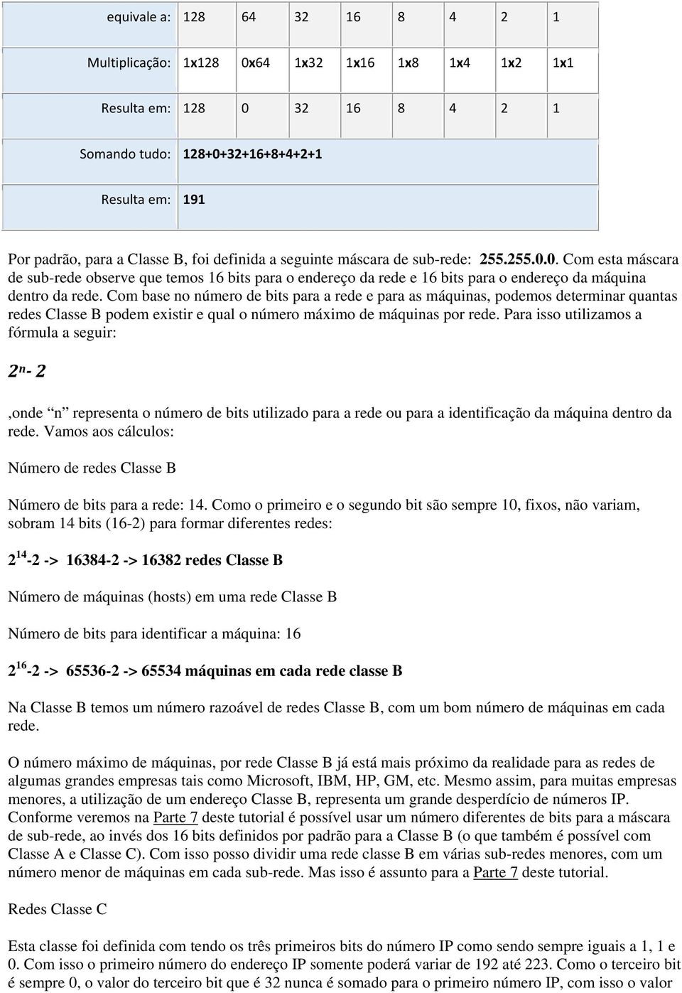 Com base no número de bits para a rede e para as máquinas, podemos determinar quantas redes Classe B podem existir e qual o número máximo de máquinas por rede.