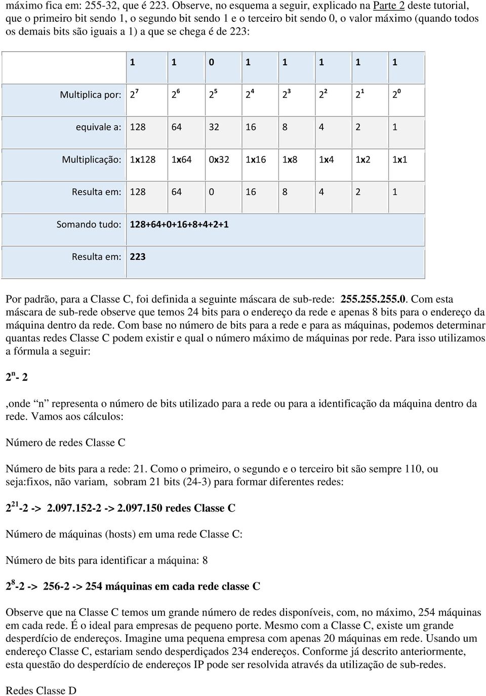 1) a que se chega é de 223: 1 1 0 1 1 1 1 1 Multiplica por: 2 7 2 6 2 5 2 4 2 3 2 2 2 1 2 0 equivale a: 128 64 32 16 8 4 2 1 Multiplicação: 1x128 1x64 0x32 1x16 1x8 1x4 1x2 1x1 Resulta em: 128 64 0