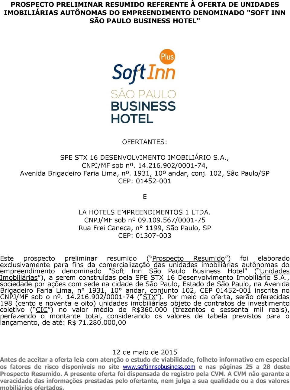 567/0001-75 Rua Frei Caneca, n 1199, São Paulo, SP CEP: 01307-003 Este prospecto preliminar resumido ( Prospecto Resumido ) foi elaborado exclusivamente para fins da comercialização das unidades