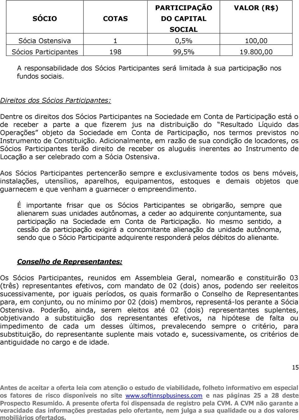 Direitos dos Sócios Participantes: Dentre os direitos dos Sócios Participantes na Sociedade em Conta de Participação está o de receber a parte a que fizerem jus na distribuição do Resultado Líquido