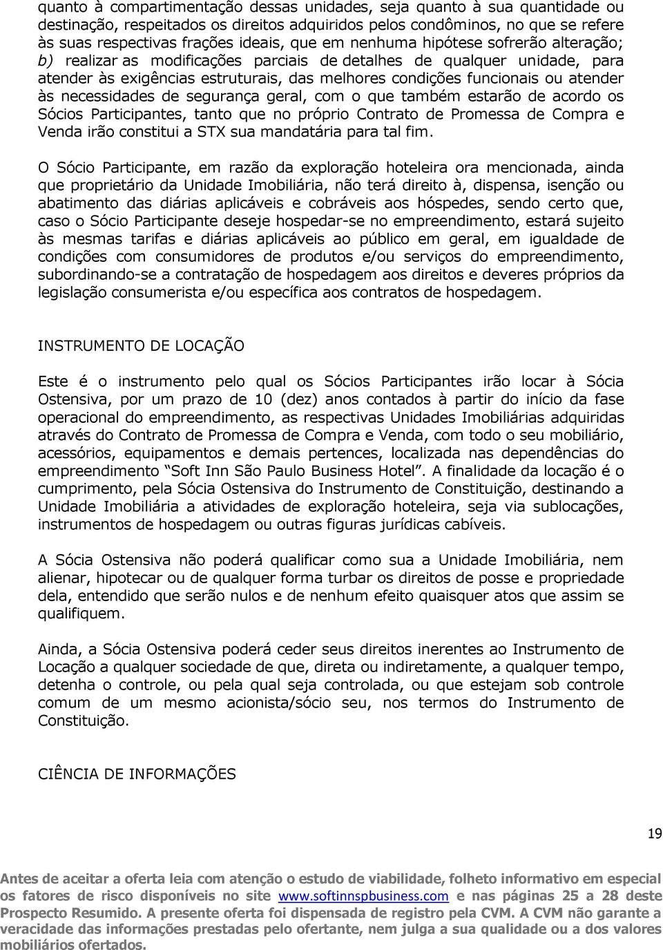 necessidades de segurança geral, com o que também estarão de acordo os Sócios Participantes, tanto que no próprio Contrato de Promessa de Compra e Venda irão constitui a STX sua mandatária para tal