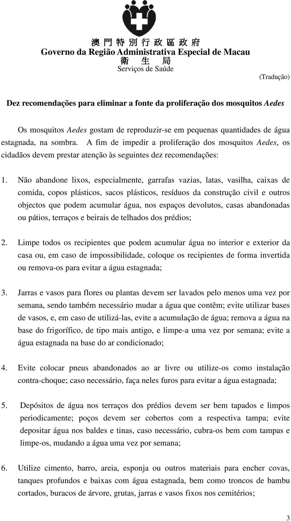 Não abandone lixos, especialmente, garrafas vazias, latas, vasilha, caixas de comida, copos plásticos, sacos plásticos, resíduos da construção civil e outros objectos que podem acumular água, nos