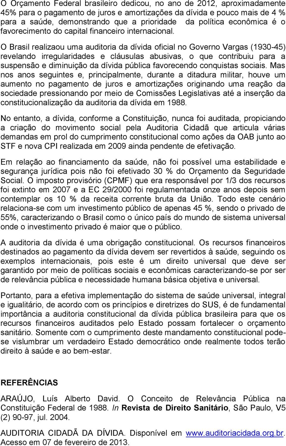 O Brasil realizaou uma auditoria da dívida oficial no Governo Vargas (1930-45) revelando irregularidades e cláusulas abusivas, o que contribuiu para a suspensão e diminuição da dívida pública