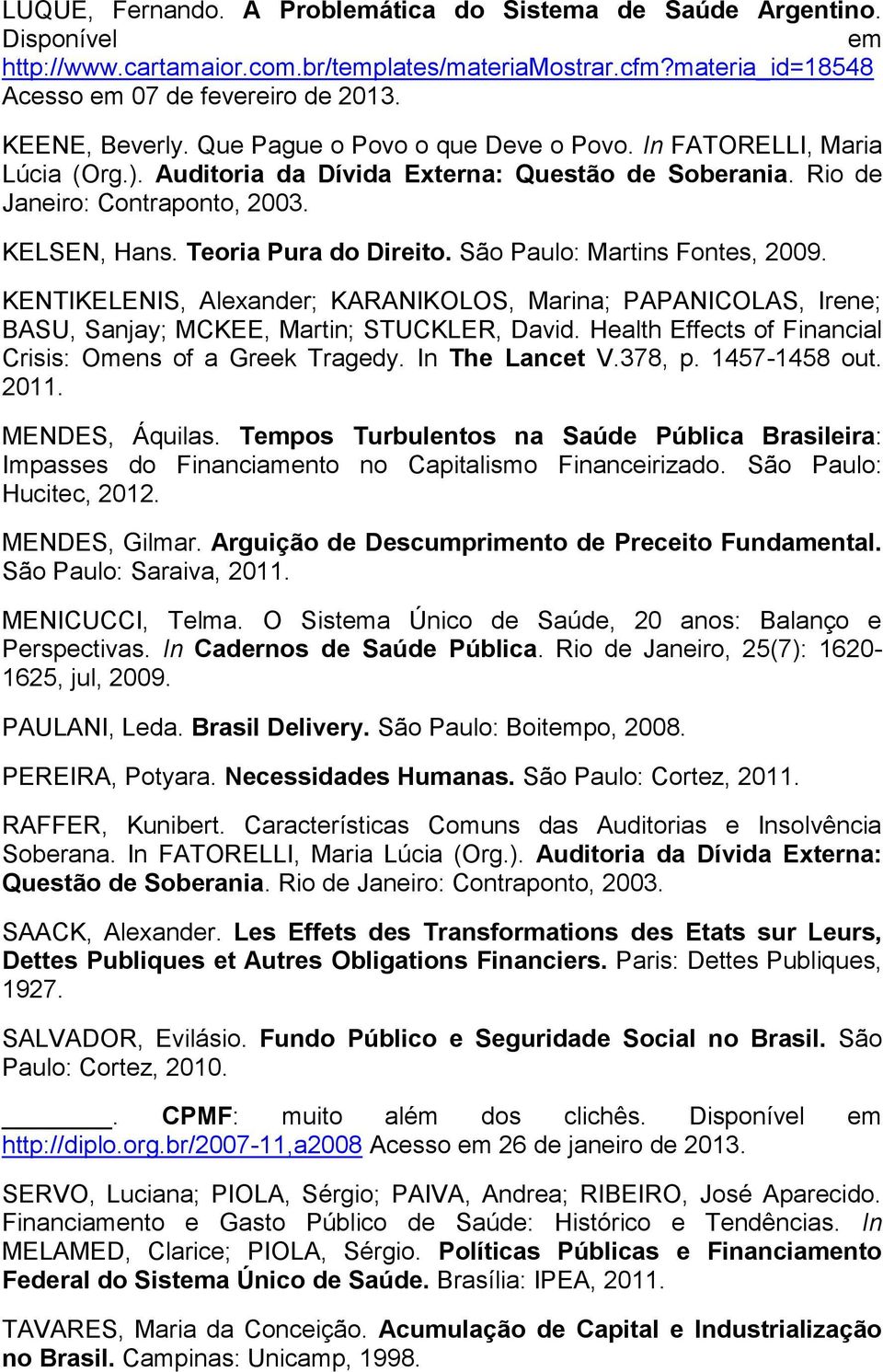 Teoria Pura do Direito. São Paulo: Martins Fontes, 2009. KENTIKELENIS, Alexander; KARANIKOLOS, Marina; PAPANICOLAS, Irene; BASU, Sanjay; MCKEE, Martin; STUCKLER, David.