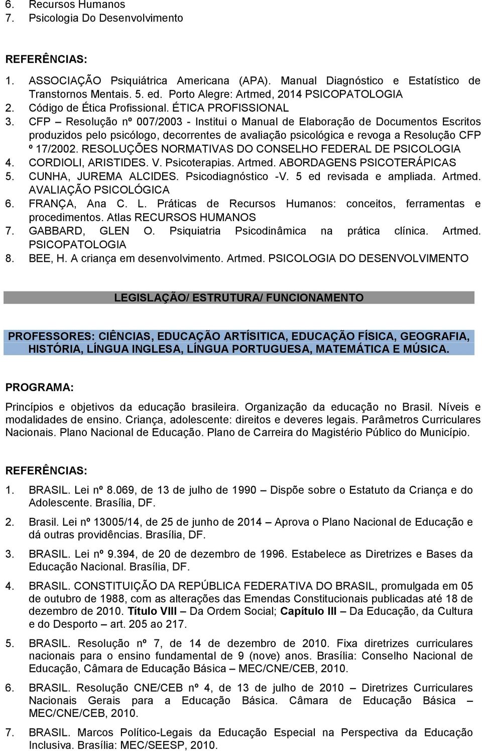 CFP Resolução nº 007/2003 - Institui o Manual de Elaboração de Documentos Escritos produzidos pelo psicólogo, decorrentes de avaliação psicológica e revoga a Resolução CFP º 17/2002.