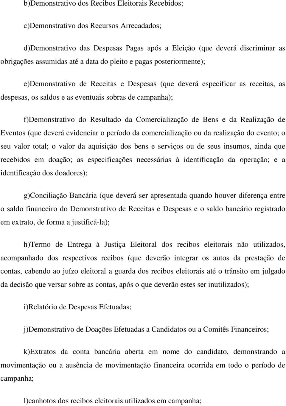 Resultado da Comercialização de Bens e da Realização de Eventos (que deverá evidenciar o período da comercialização ou da realização do evento; o seu valor total; o valor da aquisição dos bens e