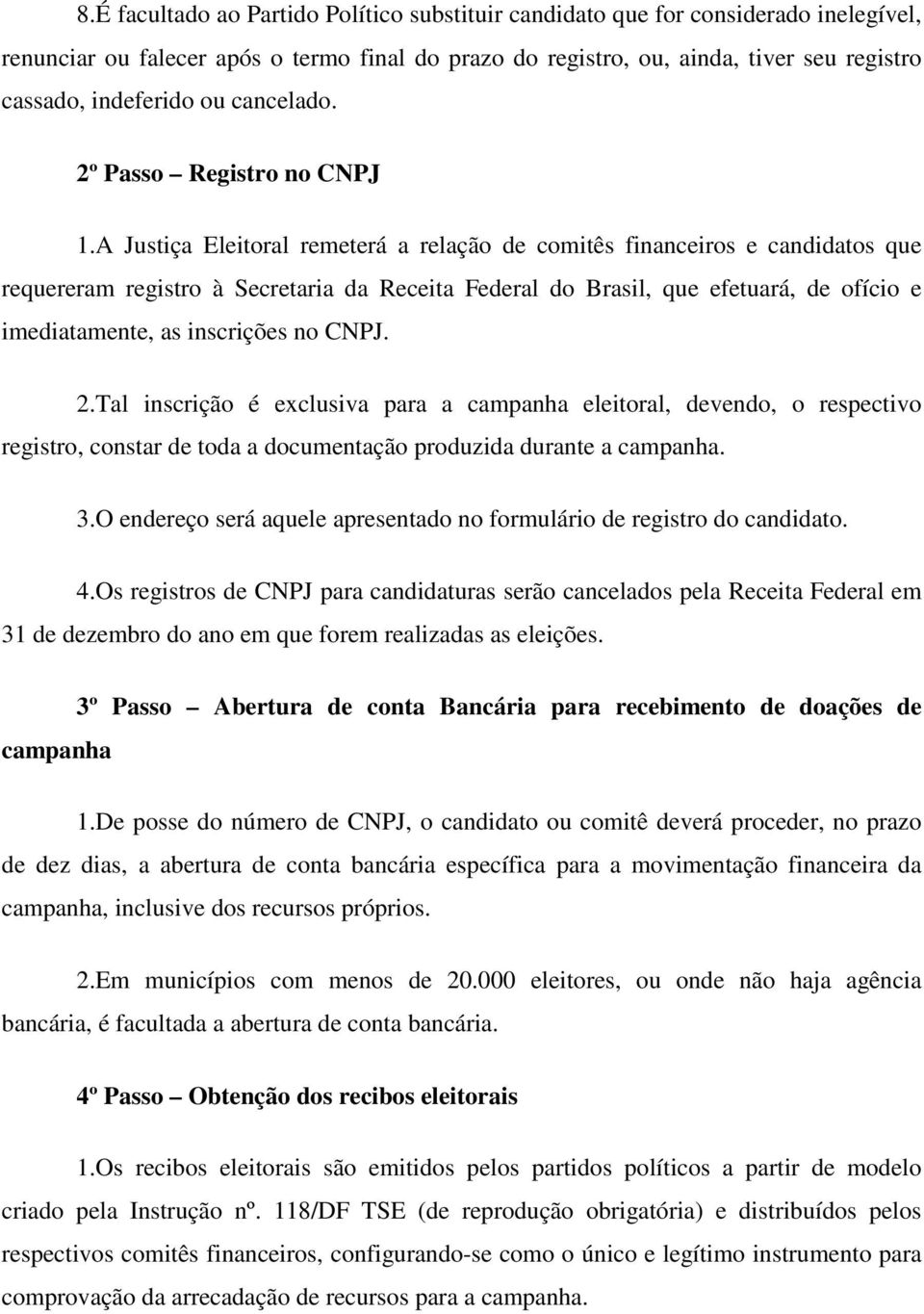 A Justiça Eleitoral remeterá a relação de comitês financeiros e candidatos que requereram registro à Secretaria da Receita Federal do Brasil, que efetuará, de ofício e imediatamente, as inscrições no