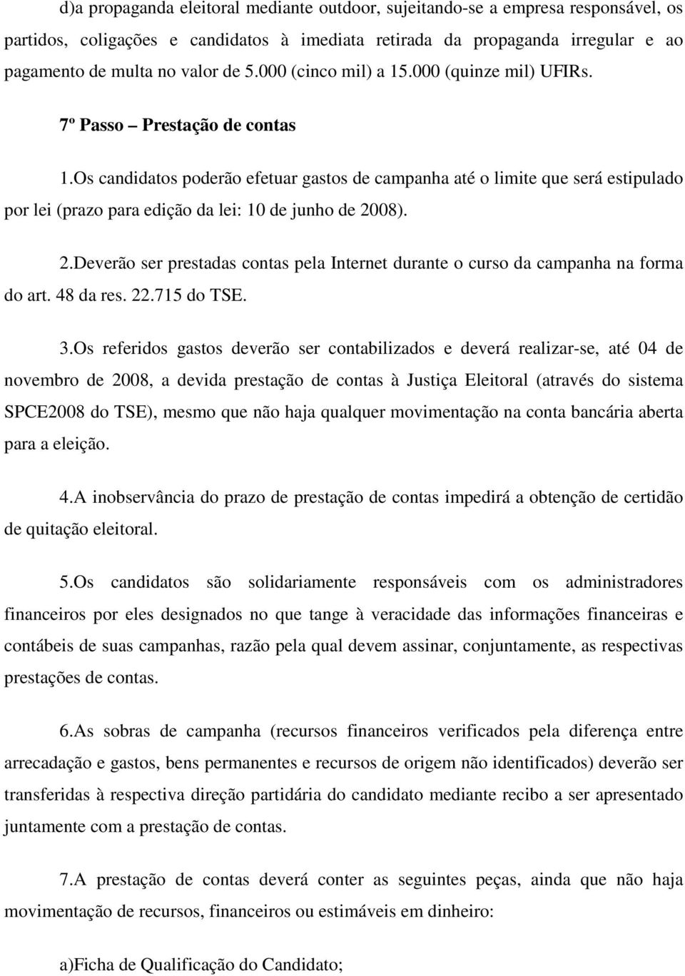 Os candidatos poderão efetuar gastos de campanha até o limite que será estipulado por lei (prazo para edição da lei: 10 de junho de 20