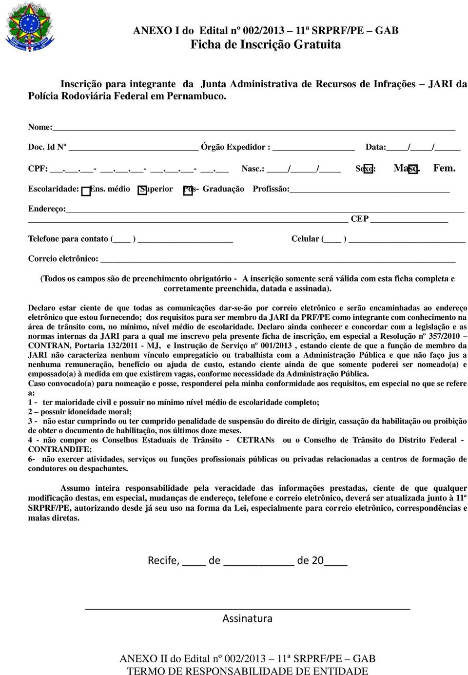 médio Superior Pós Graduação Profissão: Endereço: CEP Telefone para contato ( ) Celular ( ) Correio eletrônico: (Todos os campos são de preenchimento obrigatório A inscrição somente será válida com