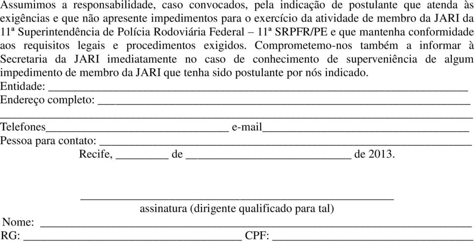 Comprometemo-nos também a informar à Secretaria da JARI imediatamente no caso de conhecimento de superveniência de algum impedimento de membro da JARI que tenha sido