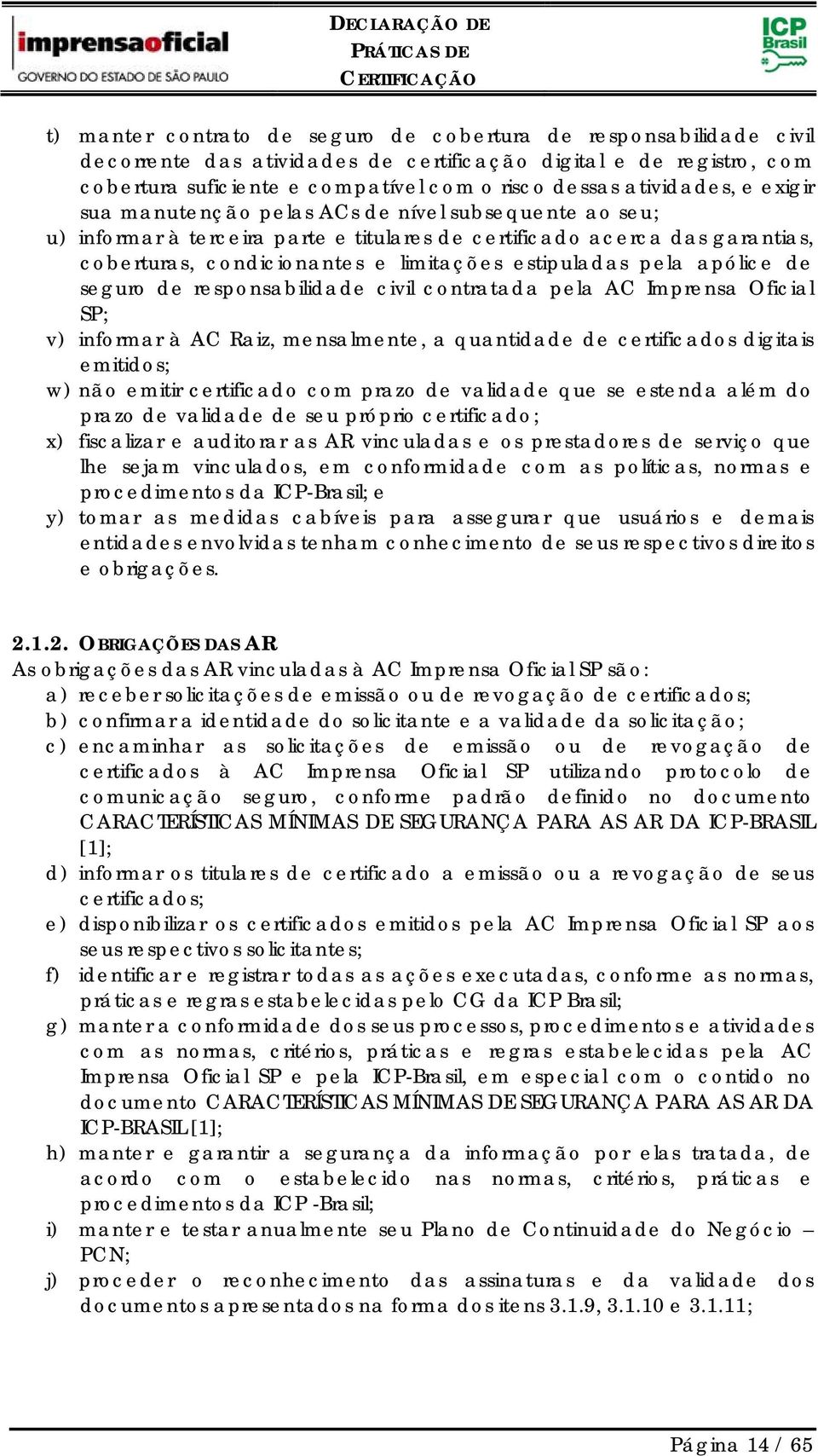 estipuladas pela apólice de seguro de responsabilidade civil contratada pela AC Imprensa Oficial SP; v) informar à AC Raiz, mensalmente, a quantidade de certificados digitais emitidos; w) não emitir