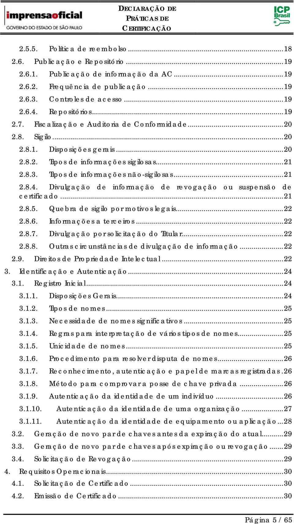 Tipos de informações não-sigilosas... 21 2.8.4. Divulgação de informação de revogação ou suspensão de certificado... 21 2.8.5. Quebra de sigilo por motivos legais... 22 2.8.6. Informações a terceiros.