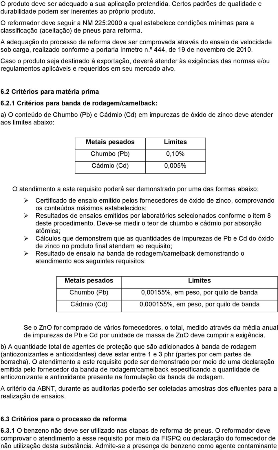 A adequação do processo de reforma deve ser comprovada através do ensaio de velocidade sob carga, realizado conforme a portaria Inmetro n.º 444, de 19 de novembro de 2010.