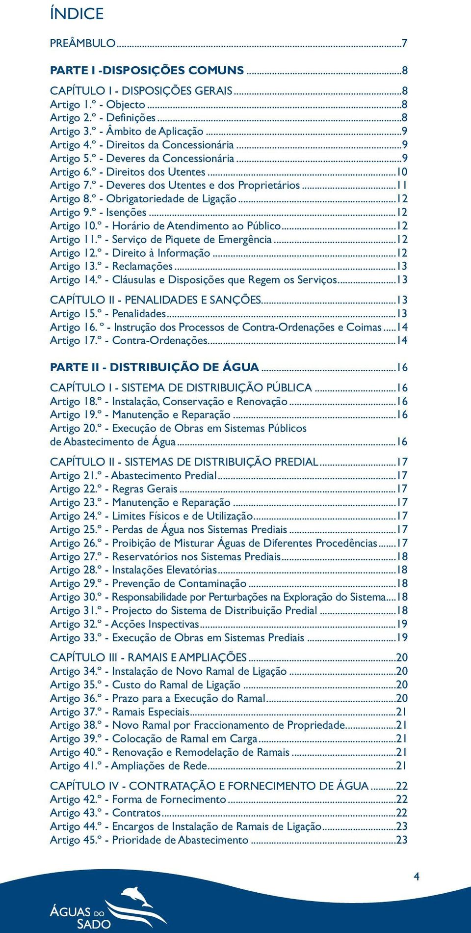 º - Obrigatoriedade de Ligação...12 Artigo 9.º - Isenções...12 Artigo 10.º - Horário de Atendimento ao Público...12 Artigo 11.º - Serviço de Piquete de Emergência...12 Artigo 12.