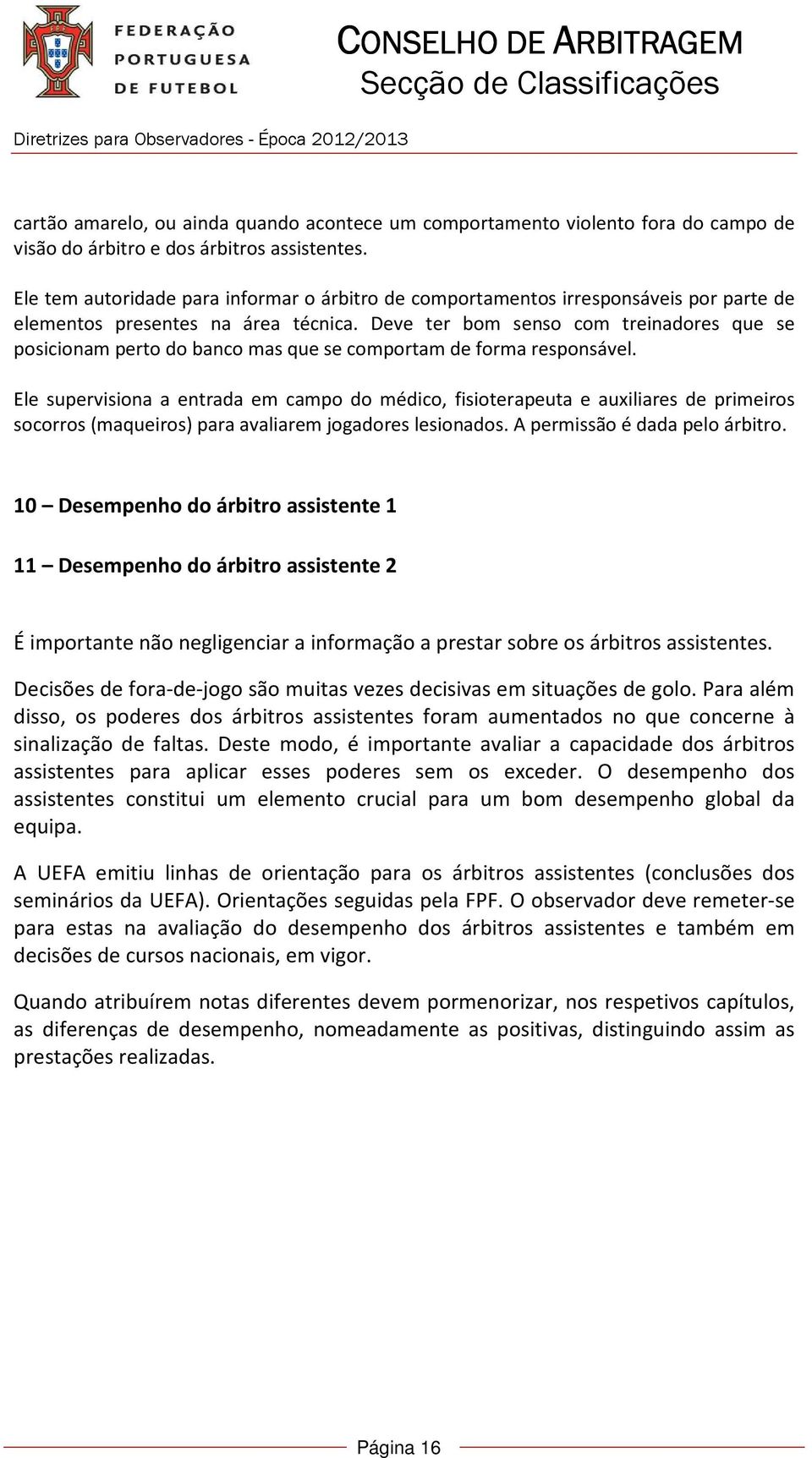 Deve ter bom senso com treinadores que se posicionam perto do banco mas que se comportam de forma responsável.