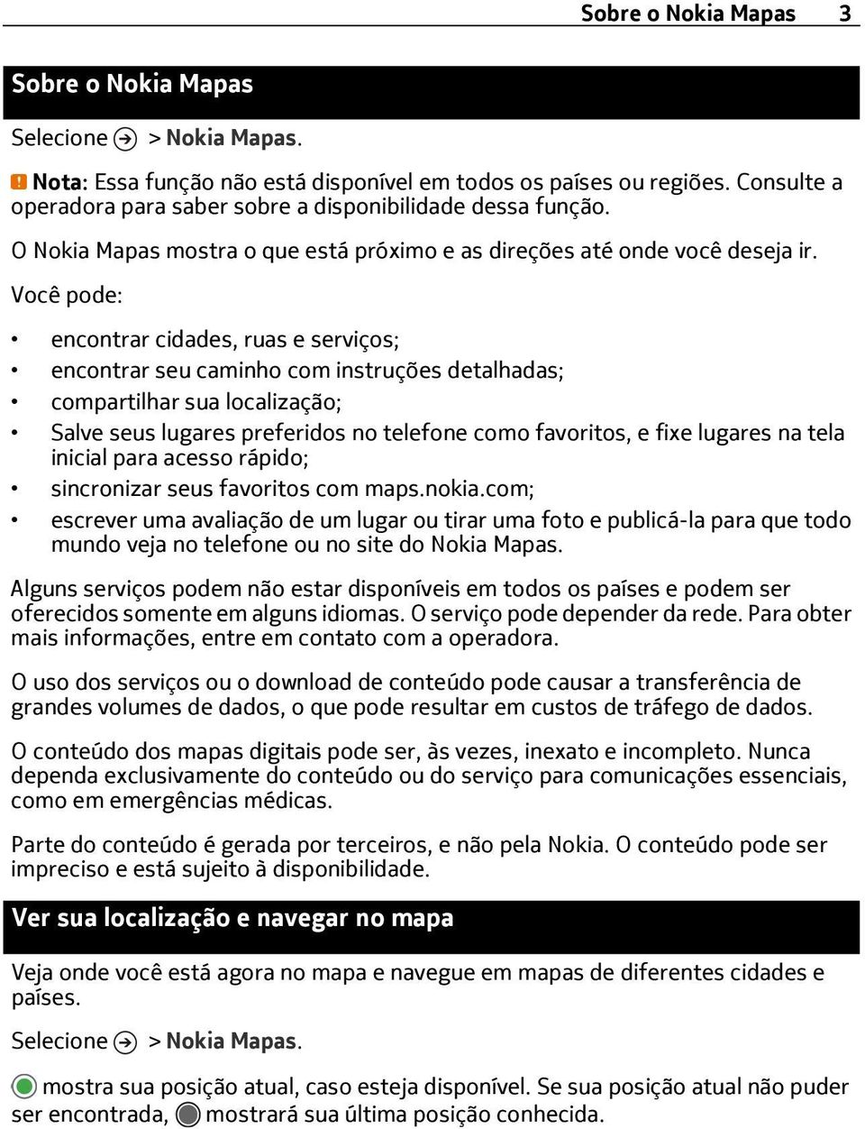 Você pode: encontrar cidades, ruas e serviços; encontrar seu caminho com instruções detalhadas; compartilhar sua localização; Salve seus lugares preferidos no telefone como favoritos, e fixe lugares