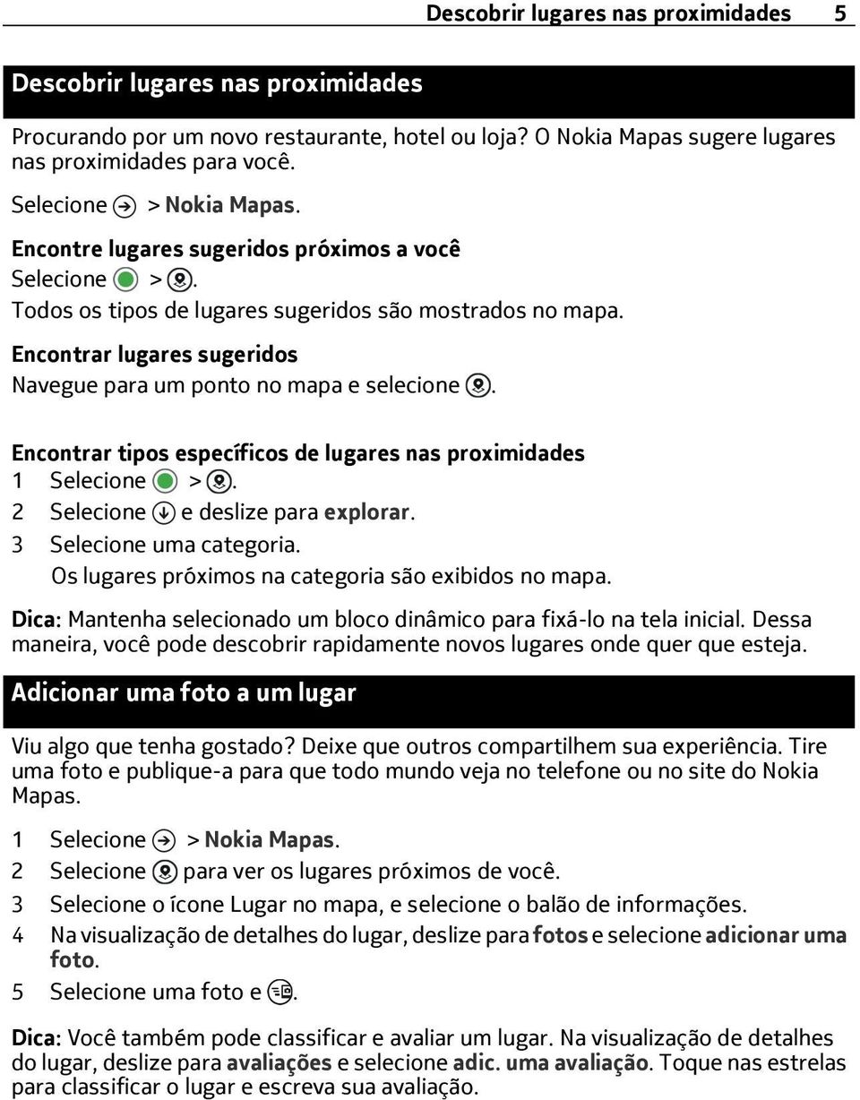 Encontrar tipos específicos de lugares nas proximidades 1 >. 2 e deslize para explorar. 3 uma categoria. Os lugares próximos na categoria são exibidos no mapa.