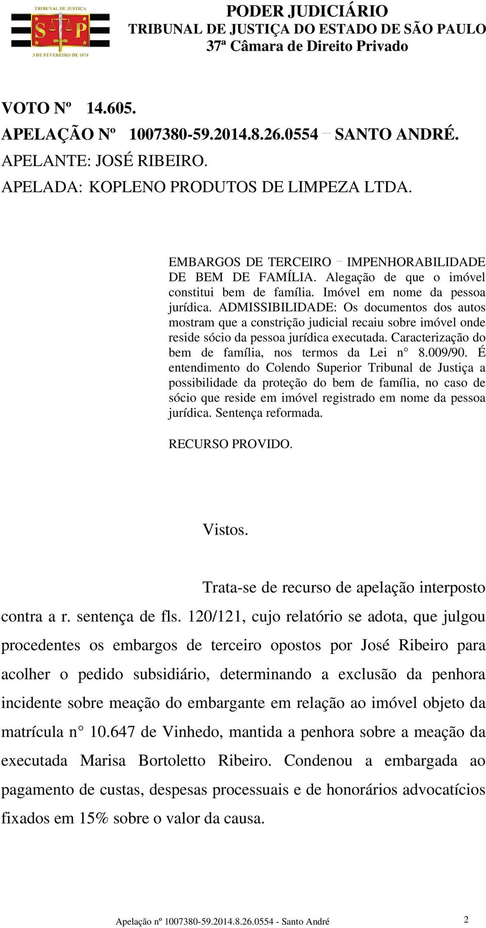 ADMISSIBILIDADE: Os documentos dos autos mostram que a constrição judicial recaiu sobre imóvel onde reside sócio da pessoa jurídica executada. Caracterização do bem de família, nos termos da Lei n 8.