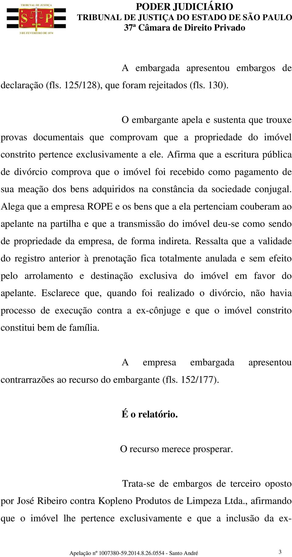 Afirma que a escritura pública de divórcio comprova que o imóvel foi recebido como pagamento de sua meação dos bens adquiridos na constância da sociedade conjugal.