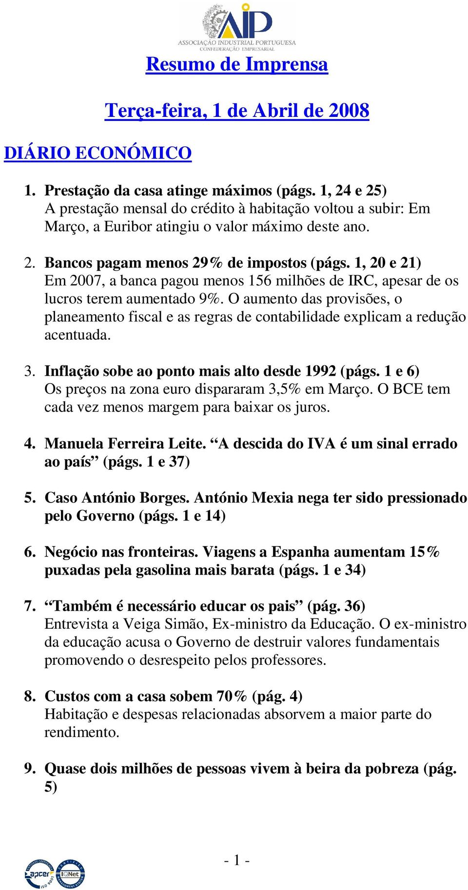 1, 20 e 21) Em 2007, a banca pagou menos 156 milhões de IRC, apesar de os lucros terem aumentado 9%.