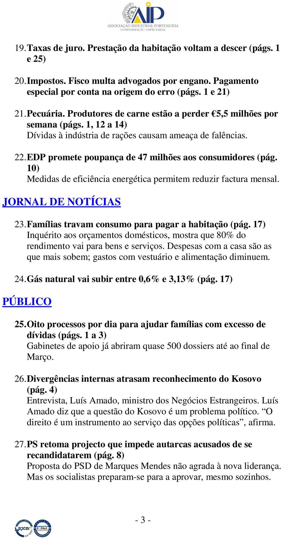 10) Medidas de eficiência energética permitem reduzir factura mensal. JORNAL DE NOTÍCIAS 23. Famílias travam consumo para pagar a habitação (pág.