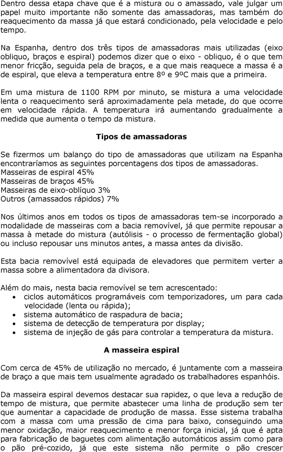 Na Espanha, dentro dos três tipos de amassadoras mais utilizadas (eixo obliquo, braços e espiral) podemos dizer que o eixo - obliquo, é o que tem menor fricção, seguida pela de braços, e a que mais