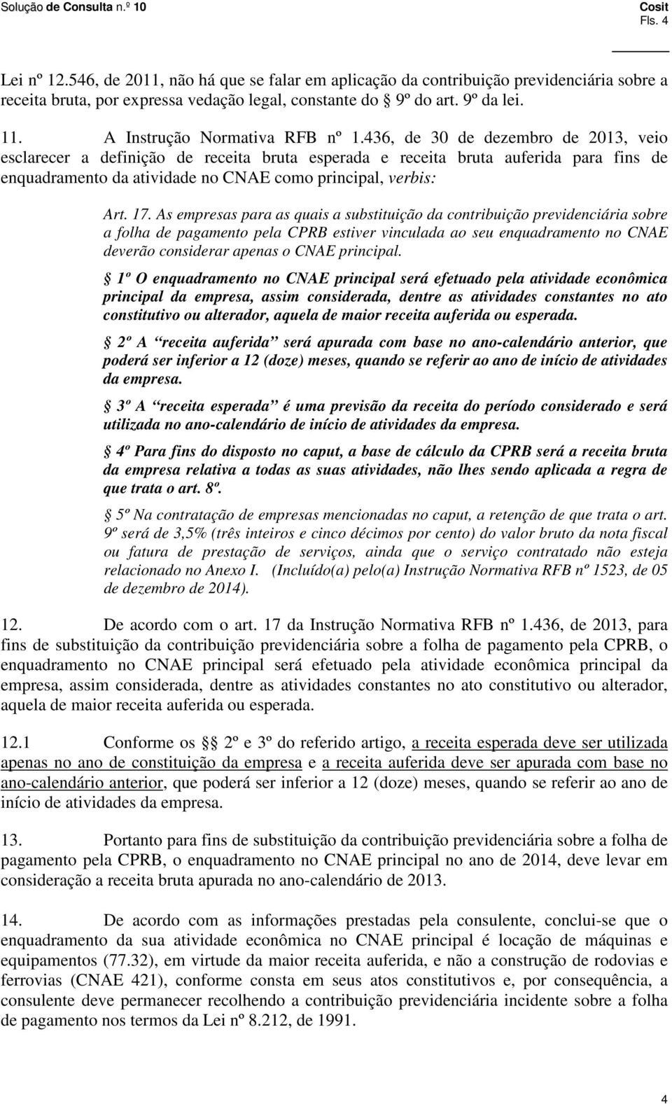 436, de 30 de dezembro de 2013, veio esclarecer a definição de receita bruta esperada e receita bruta auferida para fins de enquadramento da atividade no CNAE como principal, verbis: Art. 17.