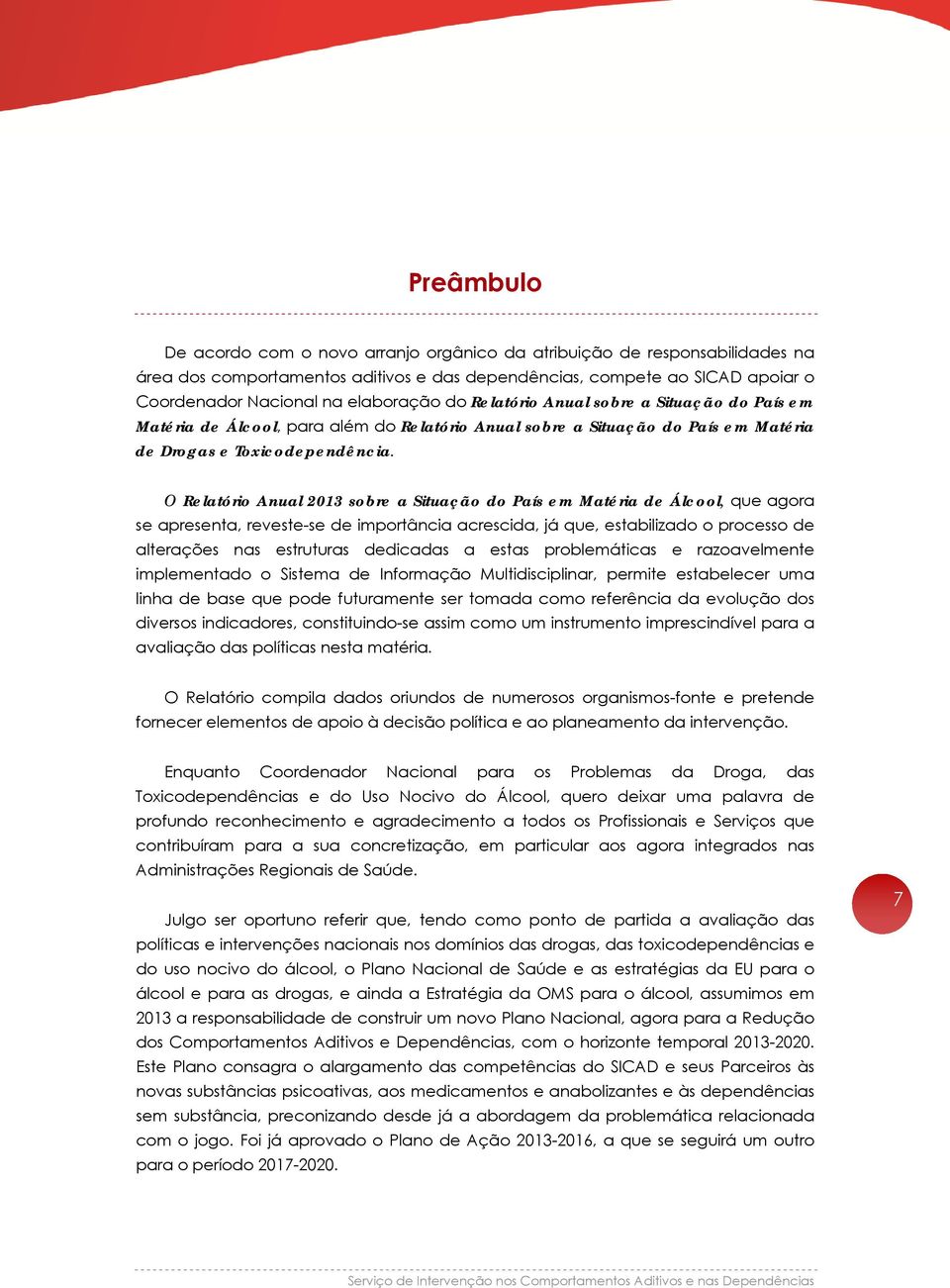 O Relatório Anual 2013 sobre a Situação do País em Matéria de Álcool, que agora se apresenta, reveste-se de importância acrescida, já que, estabilizado o processo de alterações nas estruturas