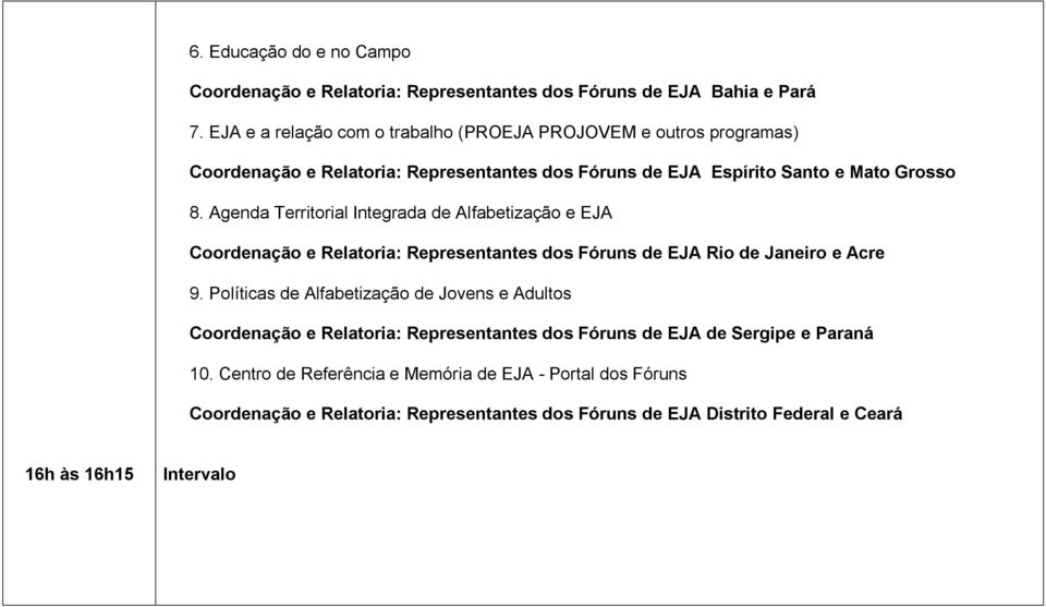 Agenda Territorial Integrada de Alfabetização e EJA Coordenação e Relatoria: Representantes dos Fóruns de EJA Rio de Janeiro e Acre 9.