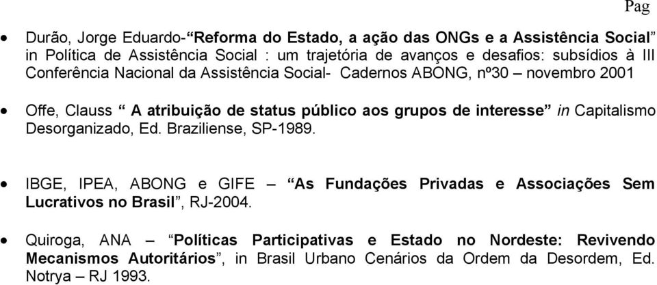 intrss in Capitalismo Dsorganizado, Ed. Brazilins, SP-1989. IBGE, IPEA, ABONG GIFE As Fundaçõs Privadas Associaçõs Sm Lucrativos no Brasil, RJ-2004.