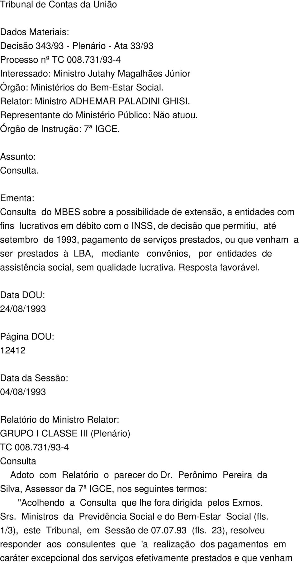 Ementa: Consulta do MBES sobre a possibilidade de extensão, a entidades com fins lucrativos em débito com o INSS, de decisão que permitiu, até setembro de 1993, pagamento de serviços prestados, ou