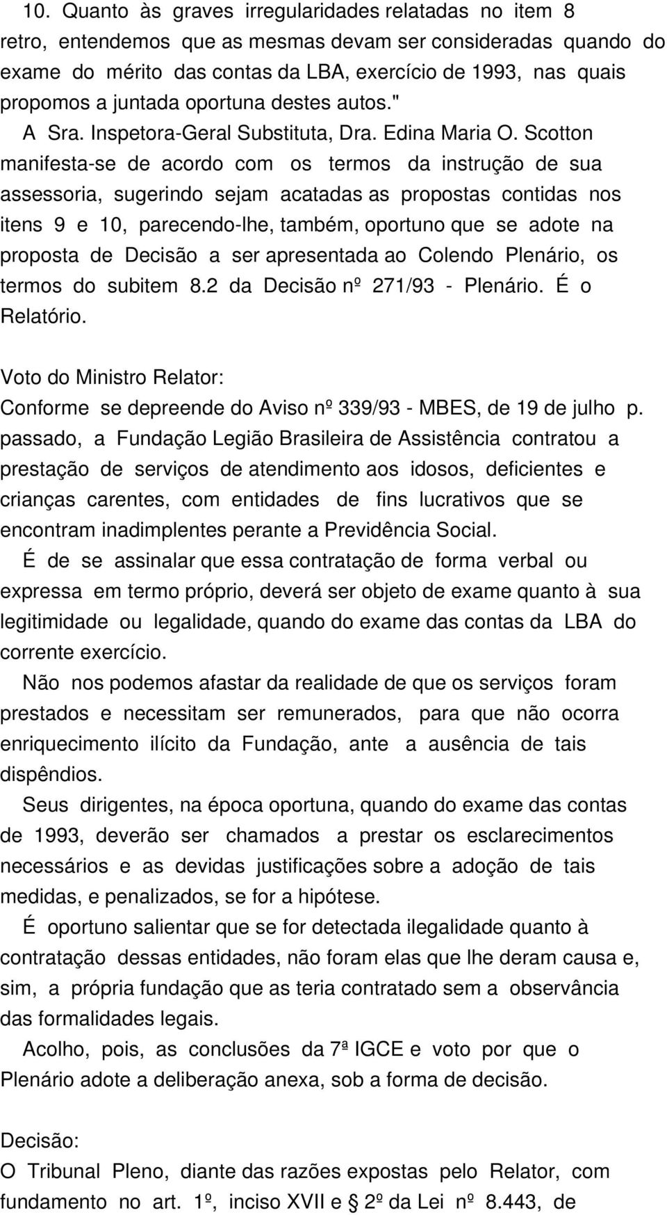 Scotton manifesta-se de acordo com os termos da instrução de sua assessoria, sugerindo sejam acatadas as propostas contidas nos itens 9 e 10, parecendo-lhe, também, oportuno que se adote na proposta