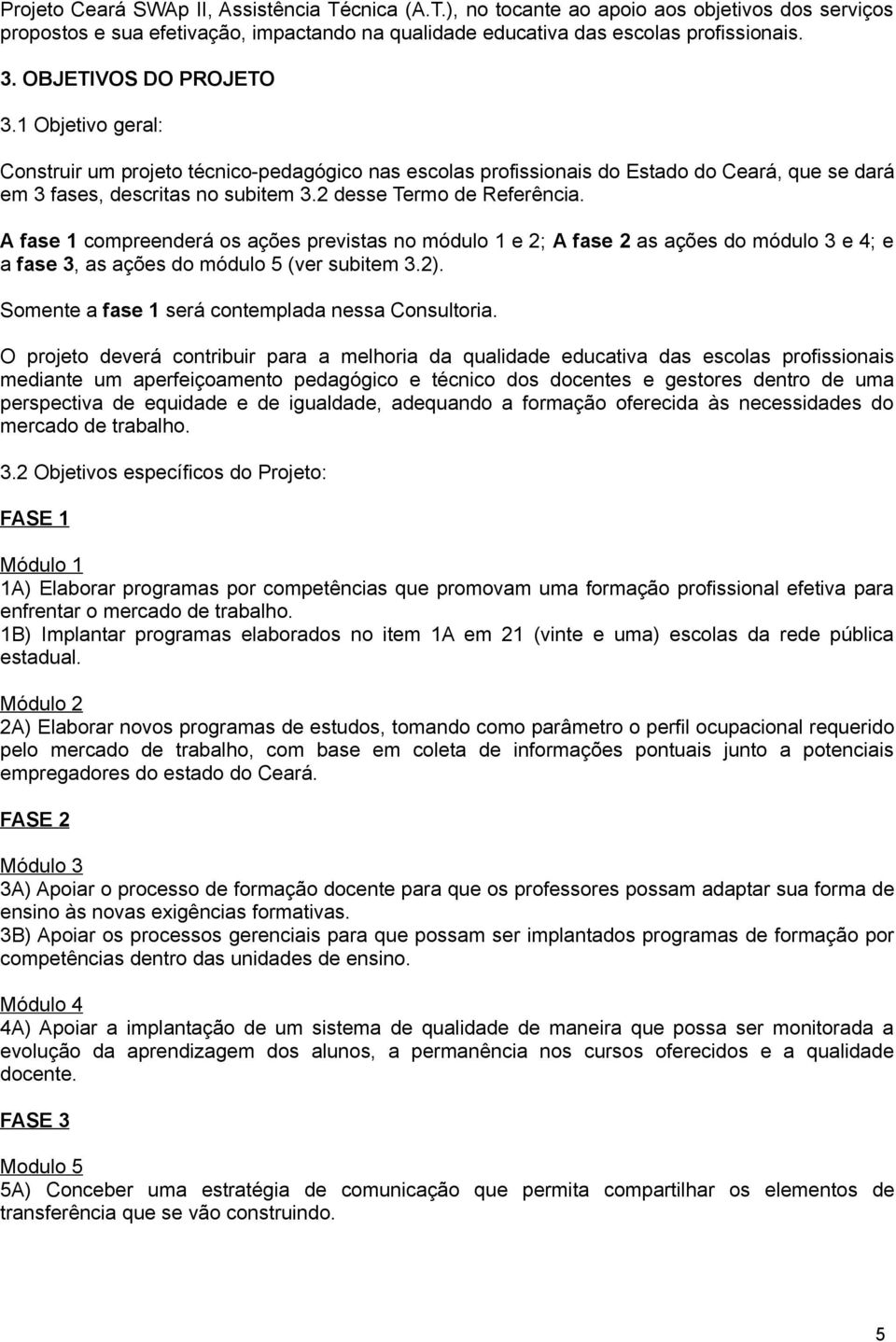 2 desse Termo de Referência. A fase 1 compreenderá os ações previstas no módulo 1 e 2; A fase 2 as ações do módulo 3 e 4; e a fase 3, as ações do módulo 5 (ver subitem 3.2).