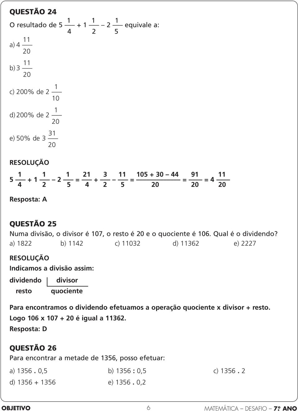 a) 8 b) c) 0 d) 6 e) 7 Indicamos a divisão assim: dividendo resto divisor quociente Para encontramos o dividendo efetuamos a