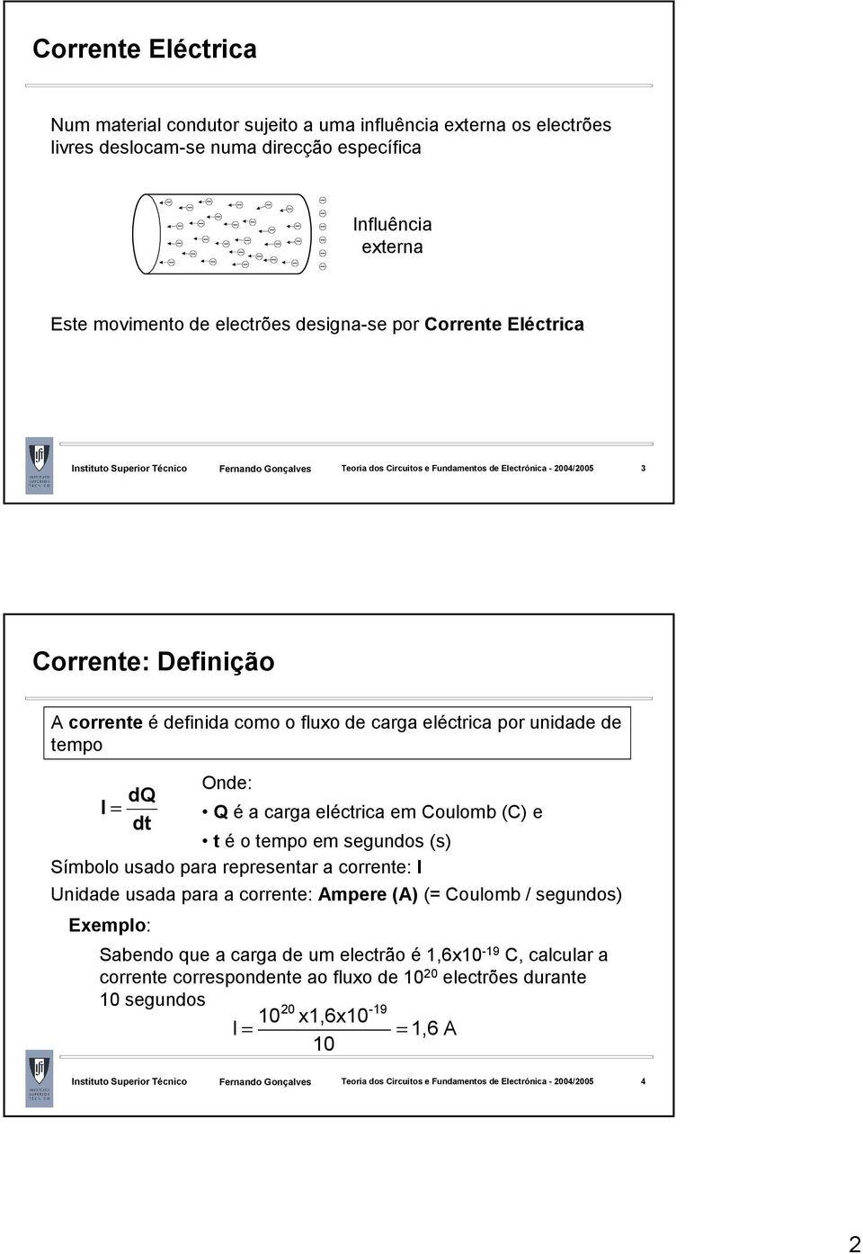 é a carga eléctrica em oulomb () e t é o tempo em segundos (s) Símbolo usado para representar a corrente: Unidade usada para a corrente: Ampere (A) ( oulomb /