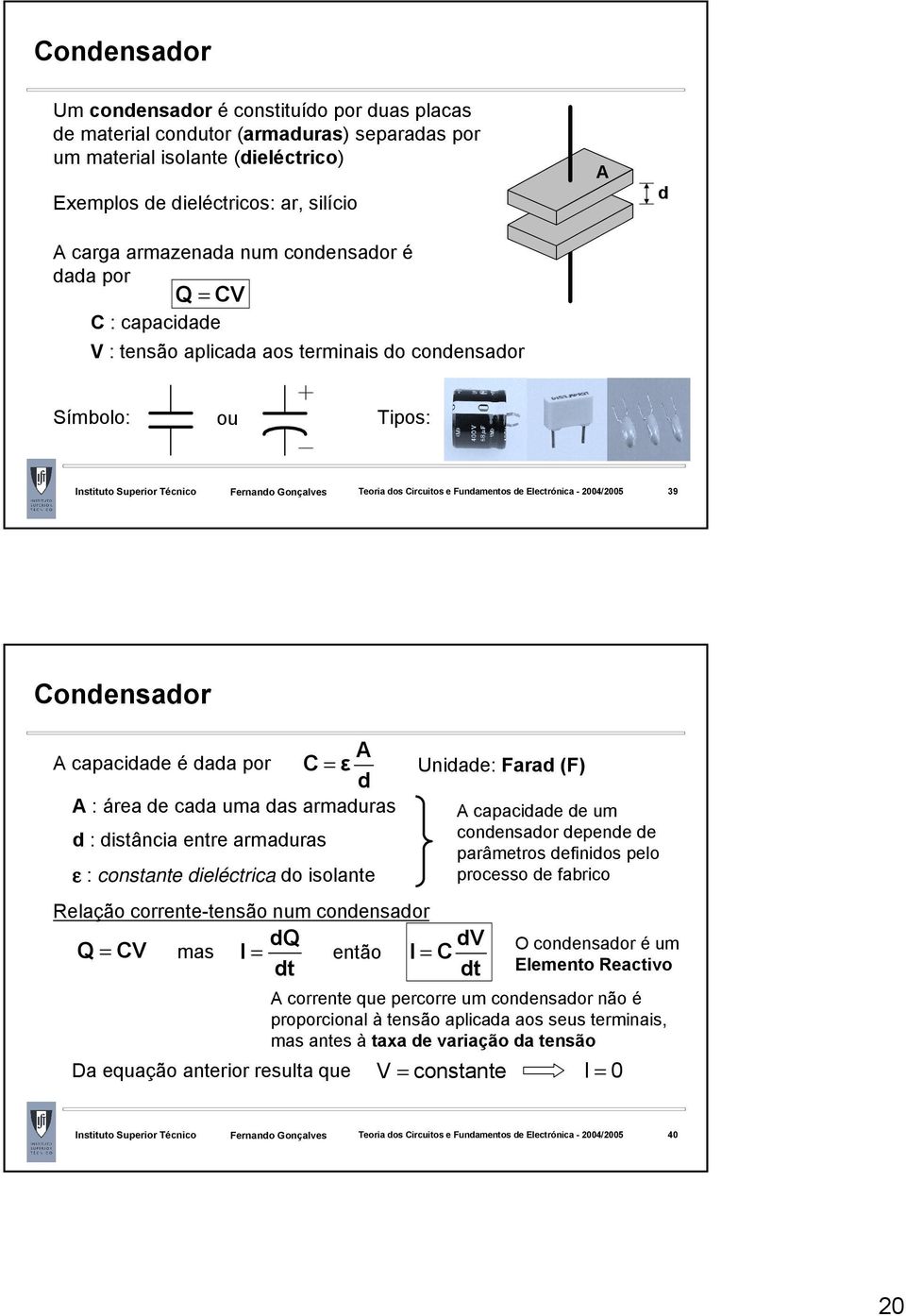 entre armaduras ε : constante dieléctrica do isolante elação corrente-tensão num condensador dq d Q mas então Unidade: Farad (F) A capacidade de um condensador depende de parâmetros defidos pelo