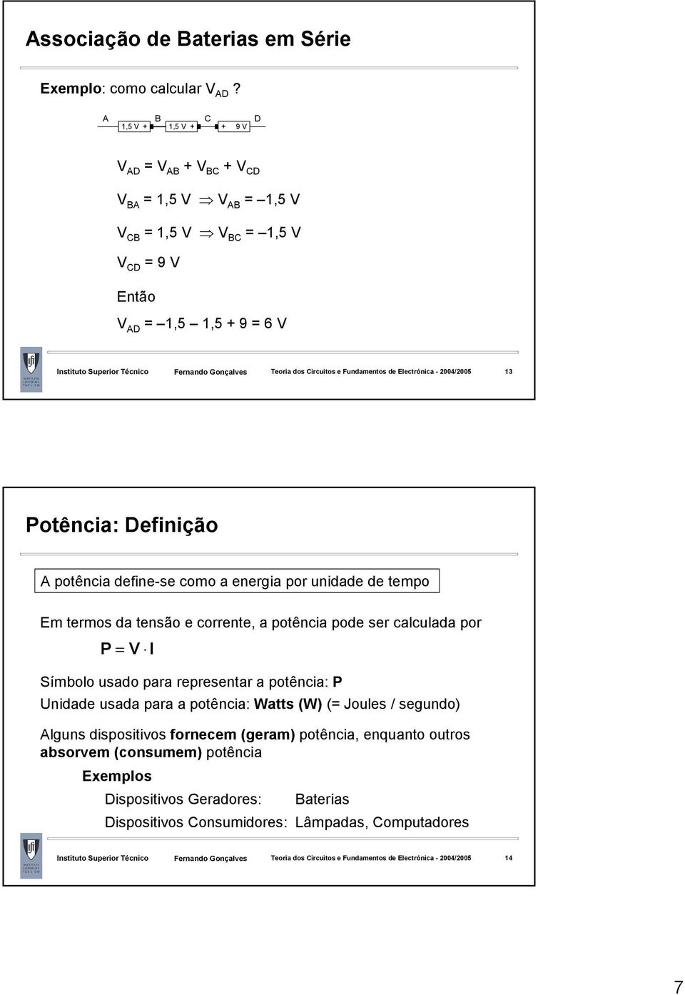 de tempo Em termos da tensão e corrente, a potência pode ser calculada por P Símbolo usado para representar a potência: P Unidade usada para