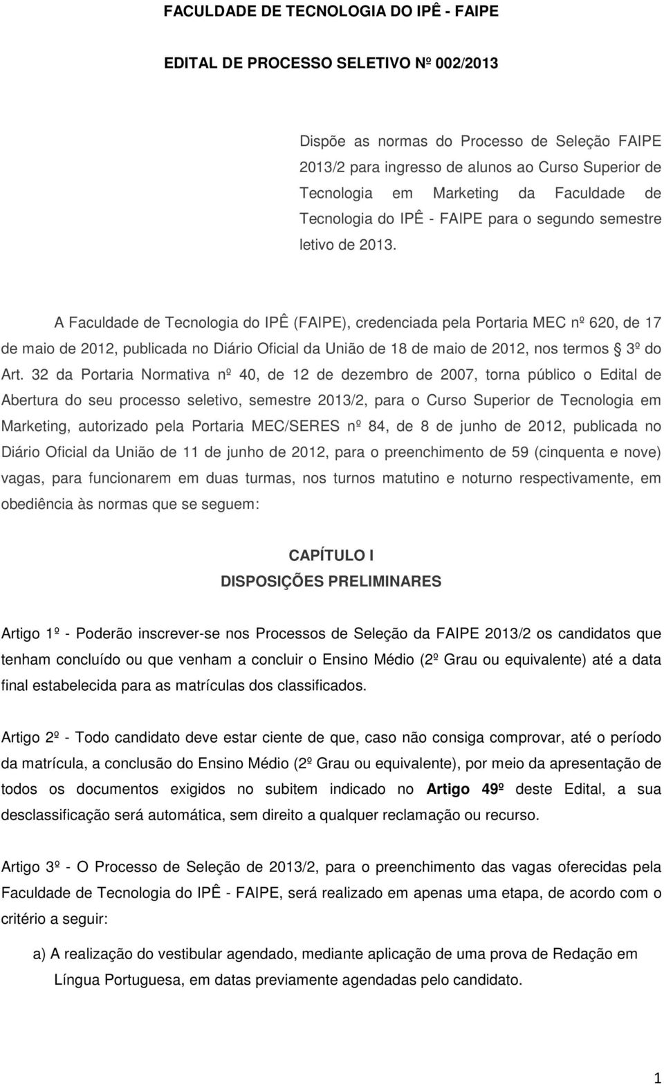 A Faculdade de Tecnologia do IPÊ (FAIPE), credenciada pela Portaria MEC nº 620, de 17 de maio de 2012, publicada no Diário Oficial da União de 18 de maio de 2012, nos termos 3º do Art.