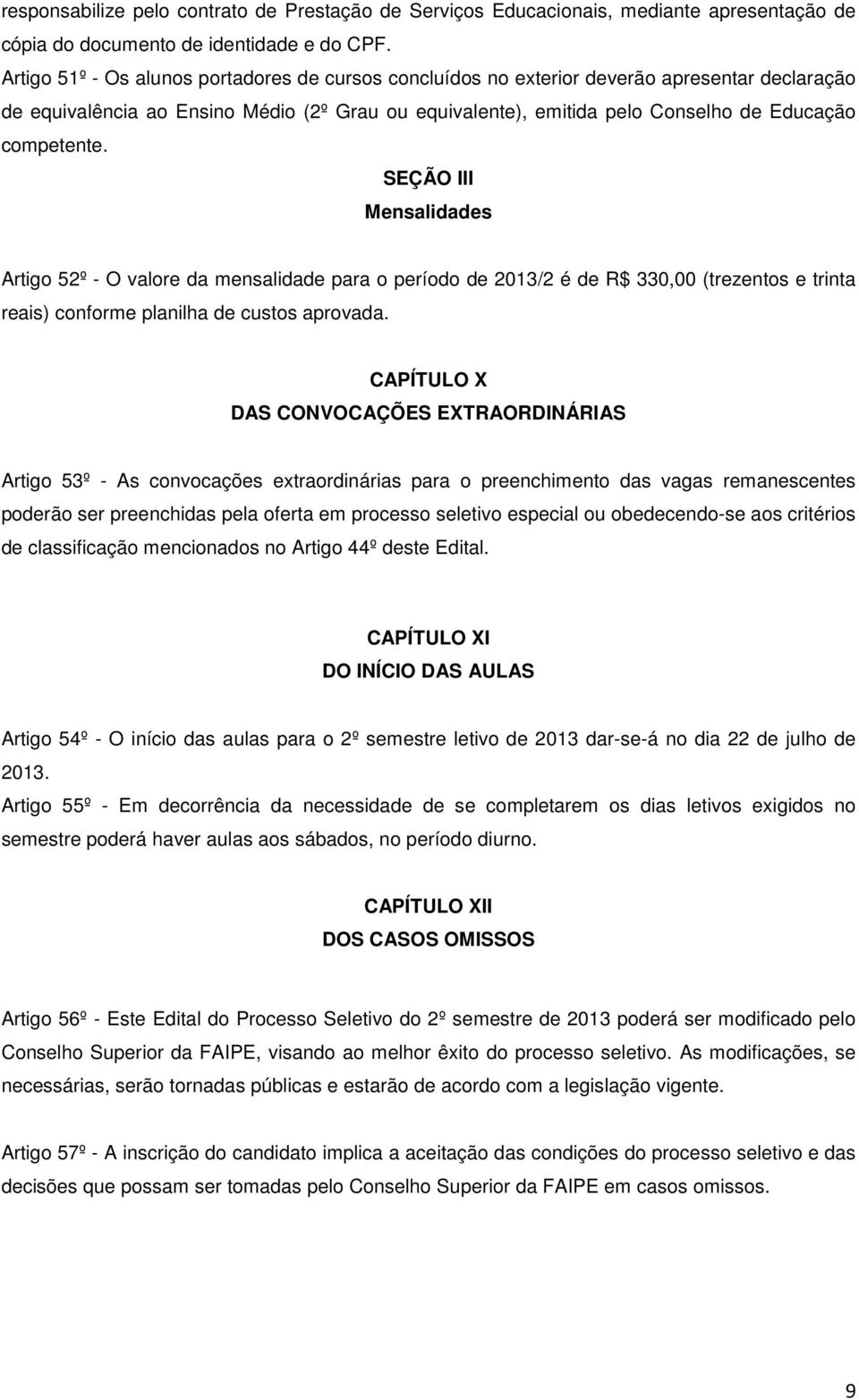 SEÇÃO III Mensalidades Artigo 52º - O valore da mensalidade para o período de 2013/2 é de R$ 330,00 (trezentos e trinta reais) conforme planilha de custos aprovada.