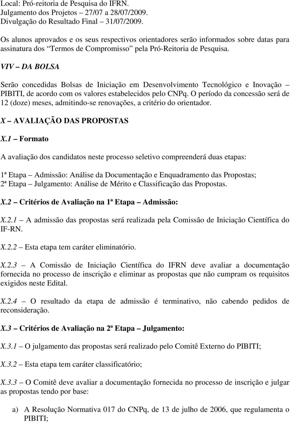 VIV DA BOLSA Serão concedidas Bolsas de Iniciação em Desenvolvimento Tecnológico e Inovação PIBITI, de acordo com os valores estabelecidos pelo CNPq.