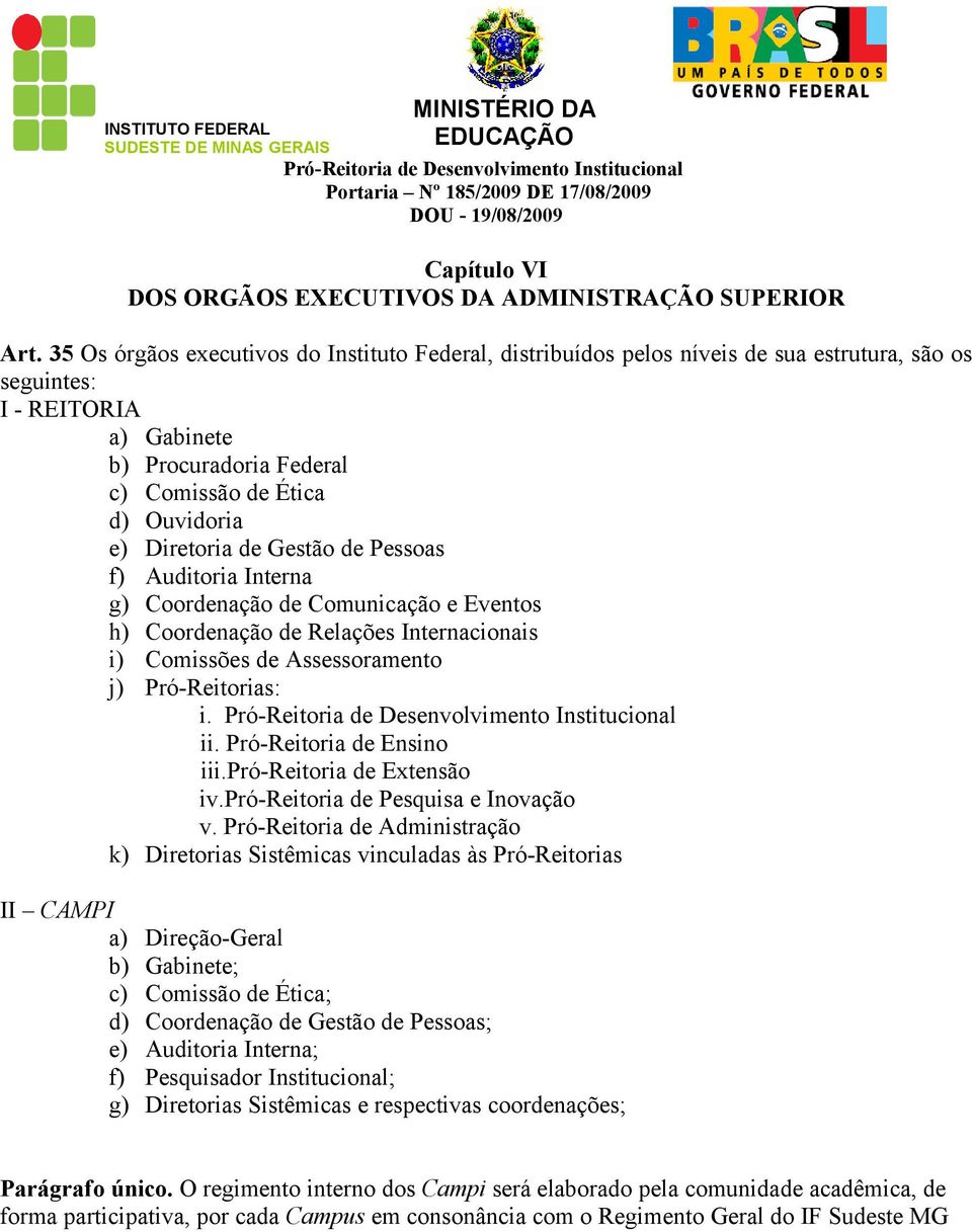 Diretoria de Gestão de Pessoas f) Auditoria Interna g) Coordenação de Comunicação e Eventos h) Coordenação de Relações Internacionais i) Comissões de Assessoramento j) Pró-Reitorias: i. ii.