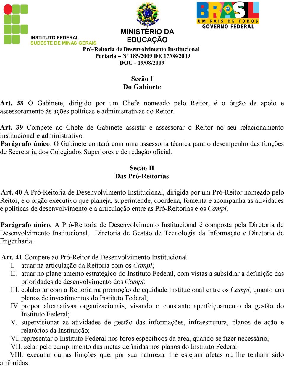 40 A, dirigida por um Pró-Reitor nomeado pelo Reitor, é o órgão executivo que planeja, superintende, coordena, fomenta e acompanha as atividades e políticas de desenvolvimento e a articulação entre