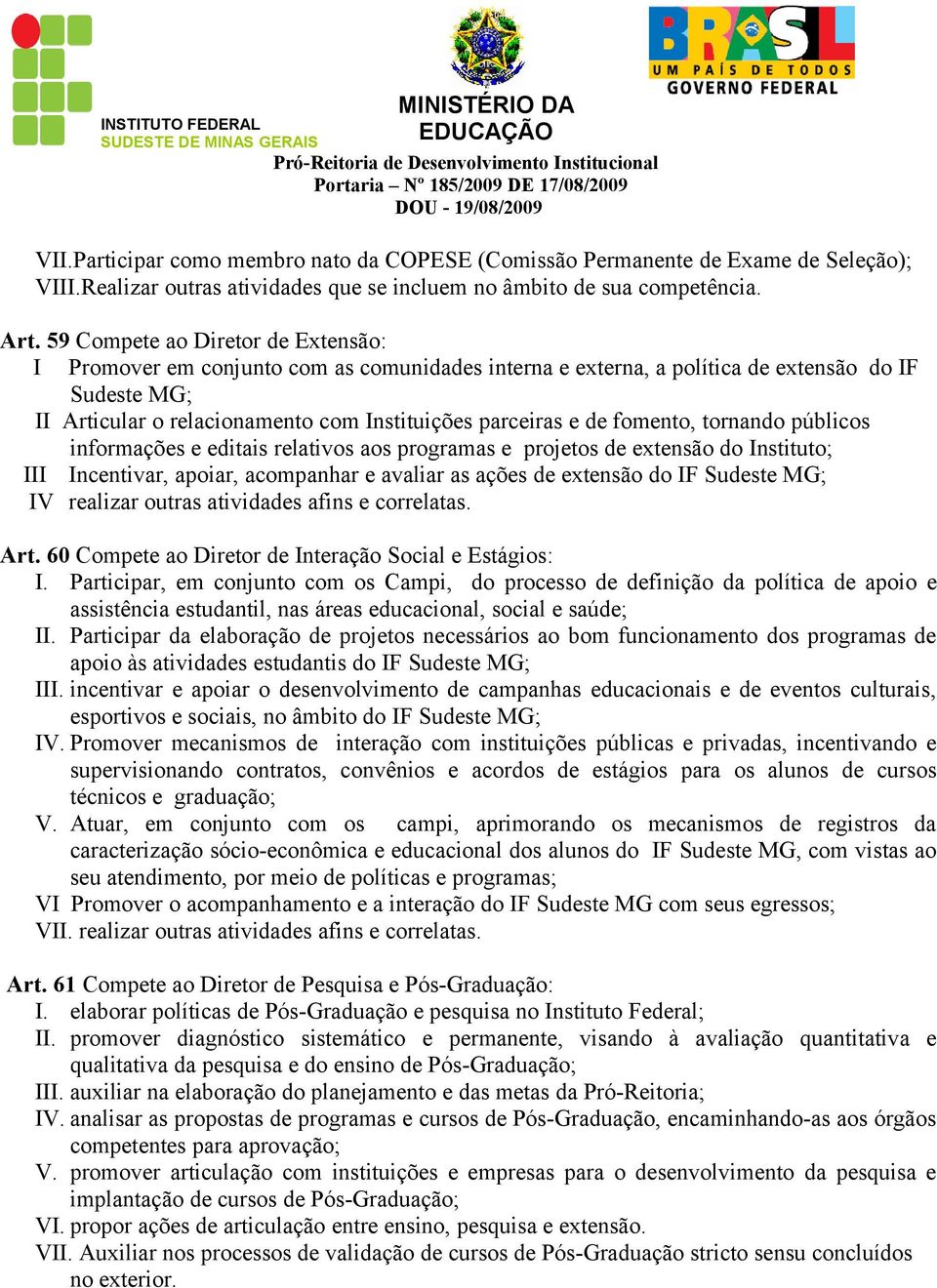 fomento, tornando públicos informações e editais relativos aos programas e projetos de extensão do Instituto; III Incentivar, apoiar, acompanhar e avaliar as ações de extensão do IF Sudeste MG; IV