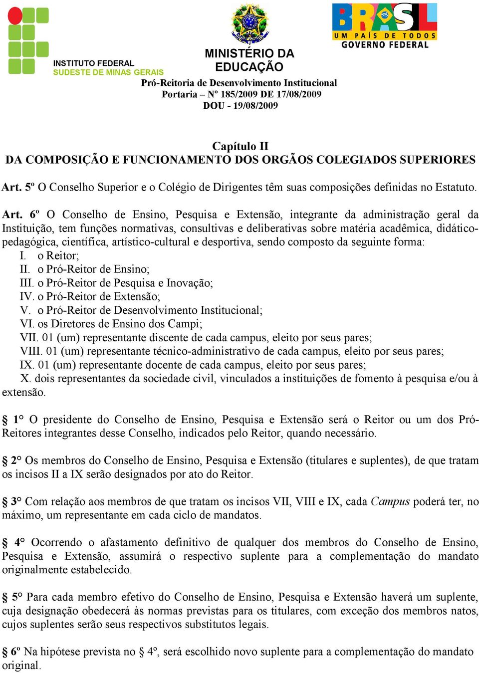 6º O Conselho de Ensino, Pesquisa e Extensão, integrante da administração geral da Instituição, tem funções normativas, consultivas e deliberativas sobre matéria acadêmica, didáticopedagógica,