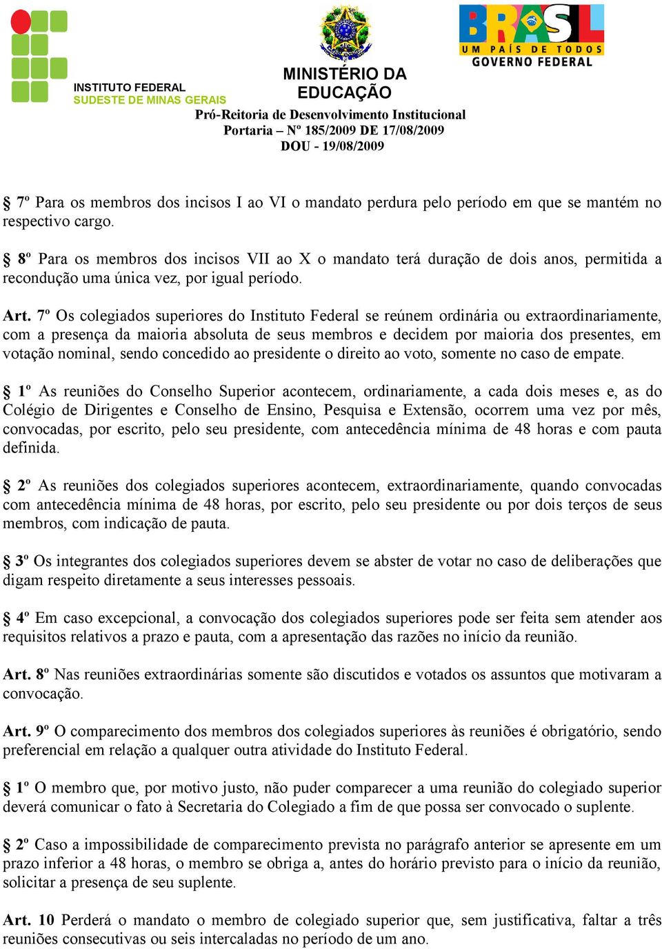 7º Os colegiados superiores do Instituto Federal se reúnem ordinária ou extraordinariamente, com a presença da maioria absoluta de seus membros e decidem por maioria dos presentes, em votação