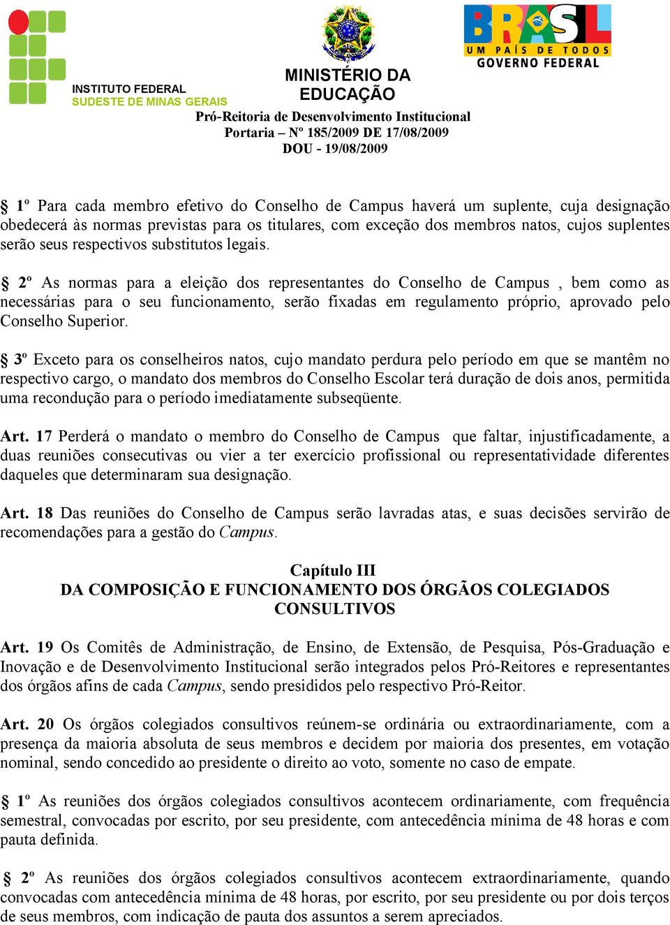 2º As normas para a eleição dos representantes do Conselho de Campus, bem como as necessárias para o seu funcionamento, serão fixadas em regulamento próprio, aprovado pelo Conselho Superior.