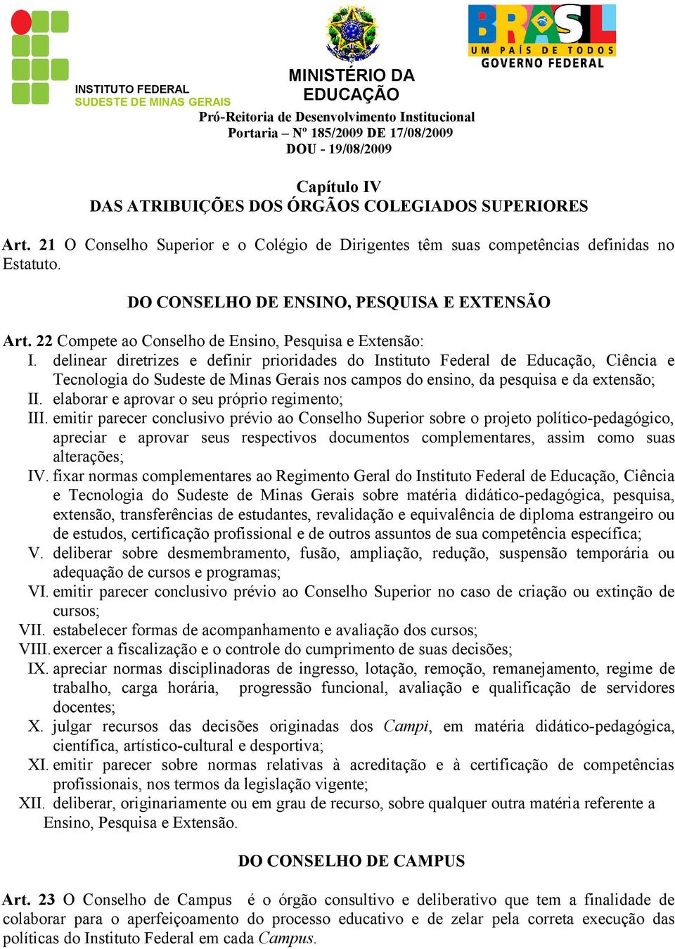 delinear diretrizes e definir prioridades do Instituto Federal de Educação, Ciência e Tecnologia do Sudeste de Minas Gerais nos campos do ensino, da pesquisa e da extensão; II.