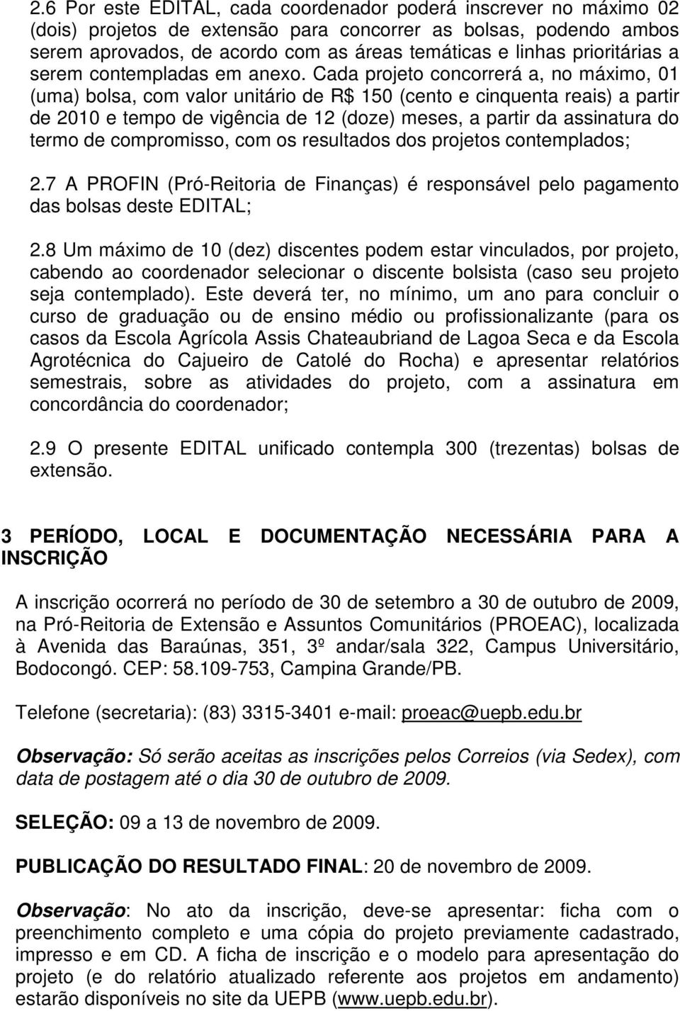 Cada projeto concorrerá a, no máximo, 01 (uma) bolsa, com valor unitário de R$ 150 (cento e cinquenta reais) a partir de 2010 e tempo de vigência de 12 (doze) meses, a partir da assinatura do termo