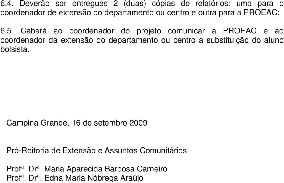 Caberá ao coordenador do projeto comunicar a PROEAC e ao coordenador da extensão do departamento ou centro a